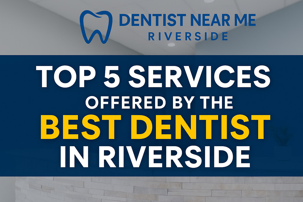 Top services offered by our Riverside Dentist